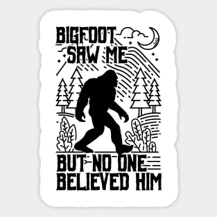 bigfoot saw me but no one believed him - Funny Sasquatch Gifts Sticker